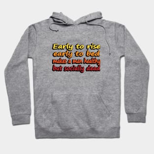 Early to rise early to bed makes a man healthy but socially dead Hoodie